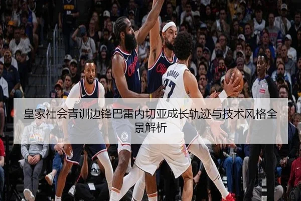 皇家社会青训边锋巴雷内切亚成长轨迹与技术风格全景解析