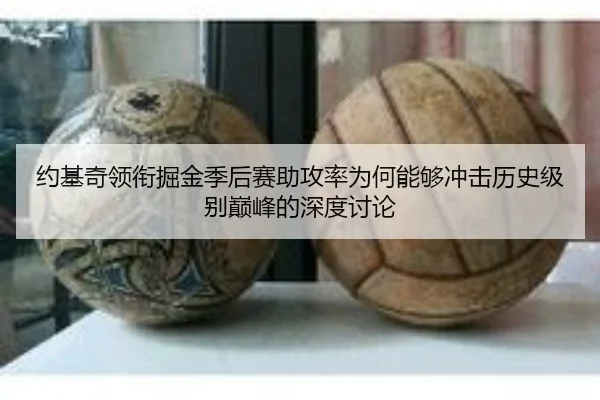 约基奇领衔掘金季后赛助攻率为何能够冲击历史级别巅峰的深度讨论